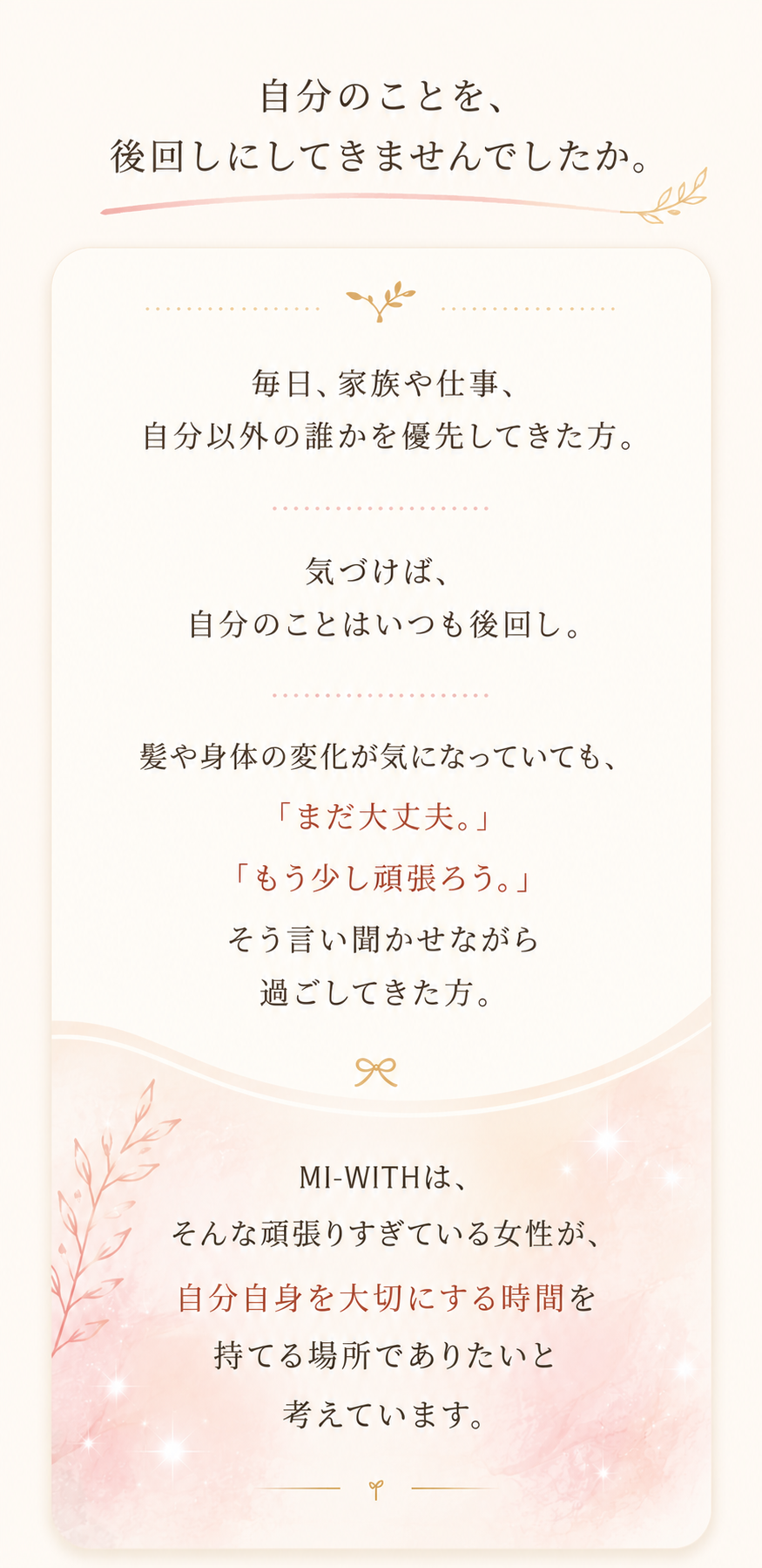 自分のことを、後回しにしてきませんでしたか。MI-WITHは、頑張りすぎている女性が自分自身を大切にする時間を持てる場所でありたいと考えています。